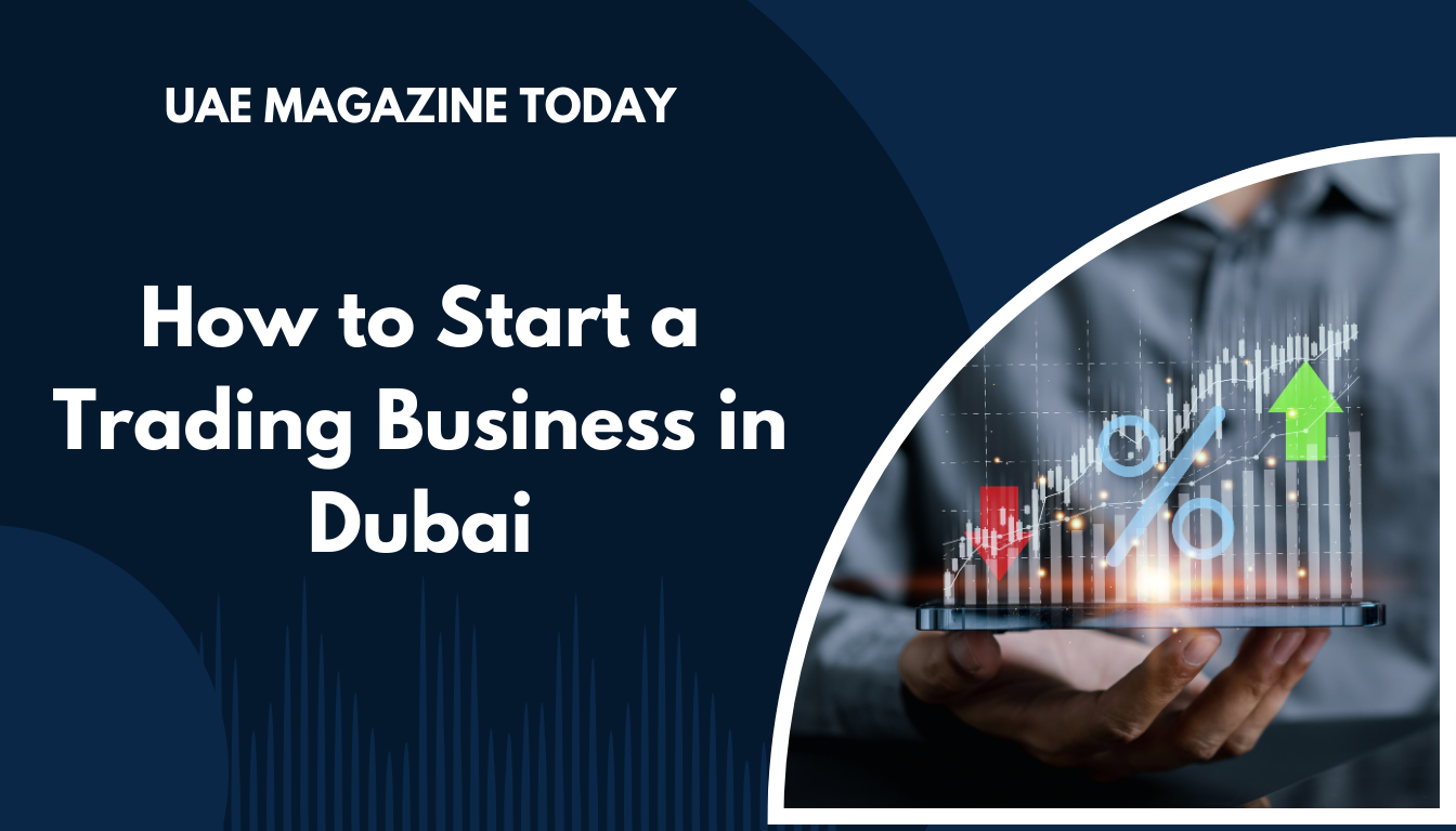 How to Start a Trading Business in Dubai