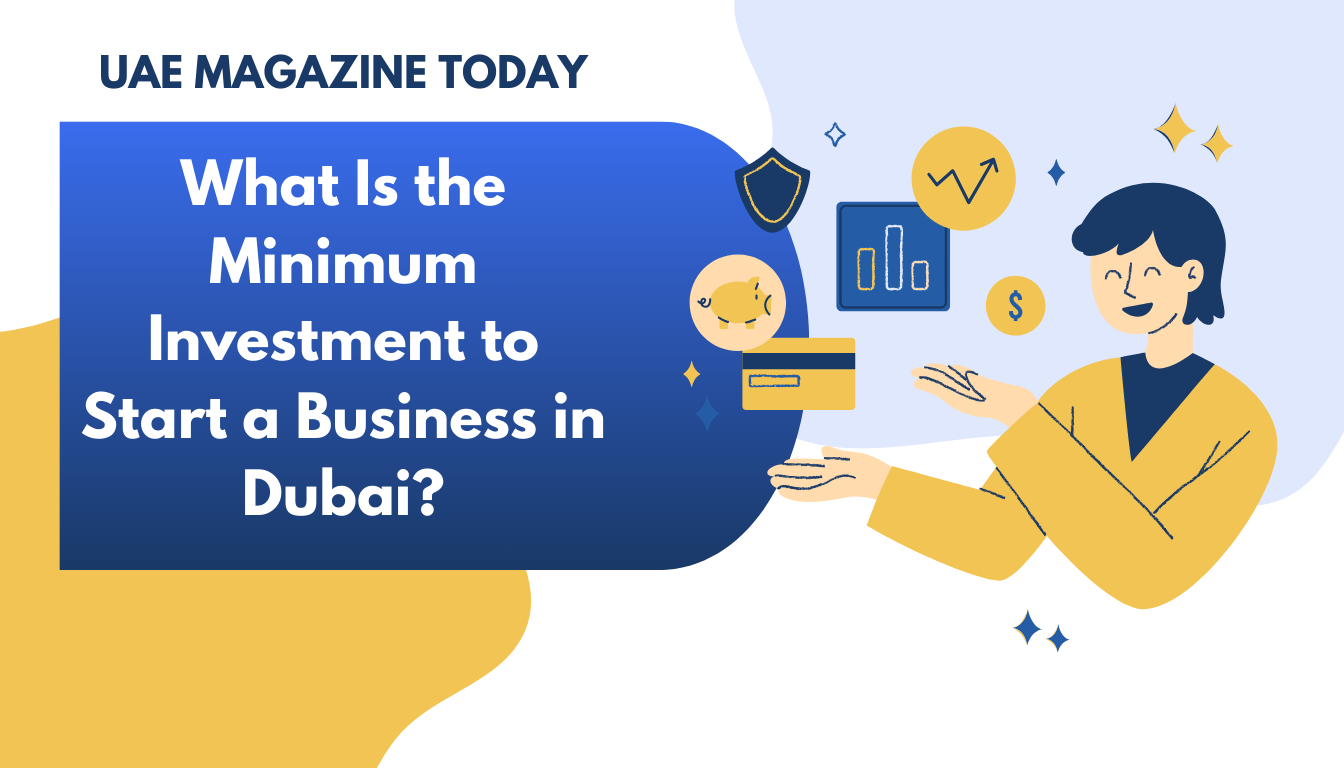 What Is the Minimum Investment to Start a Business in Dubai?