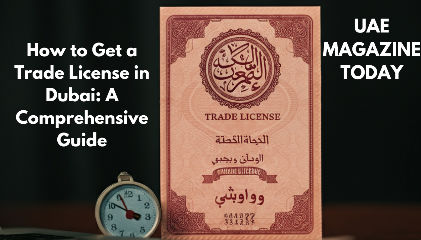 How to Get a Trade License in Dubai: A Comprehensive Guide